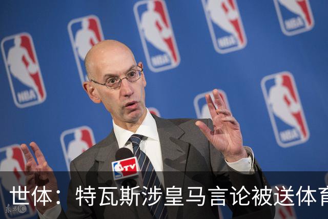 世体：特瓦斯涉皇马言论被送体育法庭，面临公开警告或取消职务